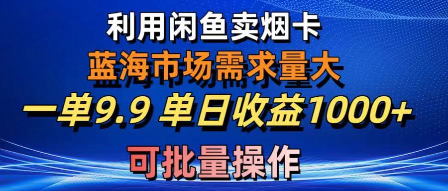 利用咸鱼卖烟卡，蓝海市场需求量大，一单9.9单日收益1000+，可批量操作青柠创客-网创项目资源站-副业项目-创业项目-搞钱项目青柠创客