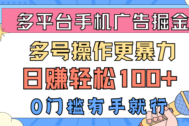 多平台手机广告掘金， 多号操作更暴力，日赚轻松100+，0门槛有手就行青柠创客-网创项目资源站-副业项目-创业项目-搞钱项目青柠创客