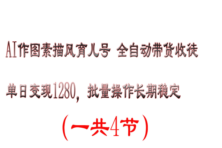 AI作图素描风育儿号全自动带货收徒单日变现1280，批量操作长期稳定青柠创客-网创项目资源站-副业项目-创业项目-搞钱项目青柠创客