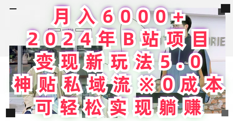 月入6000+2024年B站项目变现新玩法5.0，神贴私域流+0成本，可轻松实,现躺赚青柠创客-网创项目资源站-副业项目-创业项目-搞钱项目青柠创客