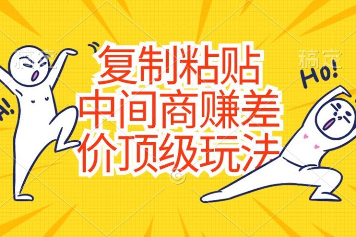 复制粘贴，中间商赚差价顶级玩法，零成本，硬通货青柠创客-网创项目资源站-副业项目-创业项目-搞钱项目青柠创客