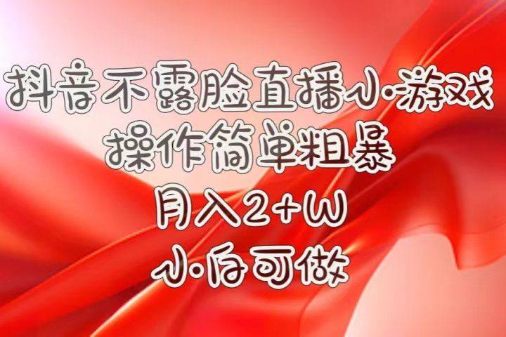 抖音直播小游戏，不需露脸，操作简单，月入5位数！小白可做！青柠创客-网创项目资源站-副业项目-创业项目-搞钱项目青柠创客