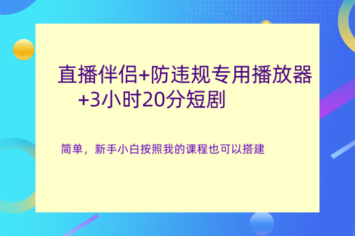 直播伴侣+防违规专用播放器+3小时20分短剧青柠创客-网创项目资源站-副业项目-创业项目-搞钱项目青柠创客