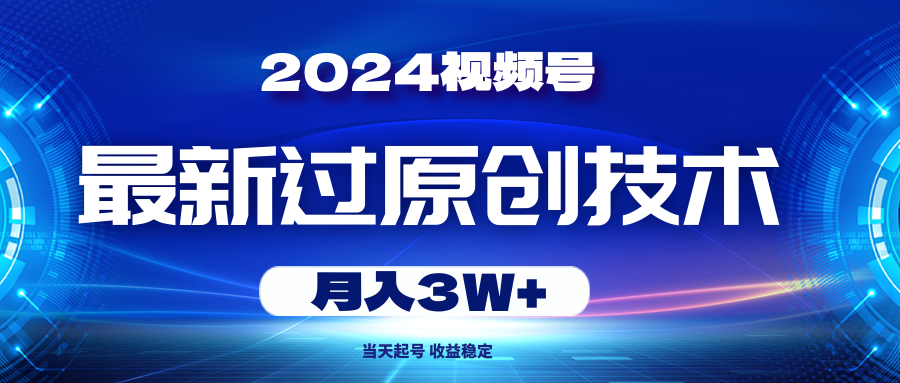 2024年视频号最新过原创技术，当天起号，收入稳定 月入3W+青柠创客-网创项目资源站-副业项目-创业项目-搞钱项目青柠创客
