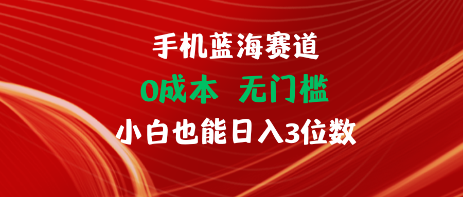 手机蓝海赛道 0成本 无门槛 小白也能日入3位数青柠创客-网创项目资源站-副业项目-创业项目-搞钱项目青柠创客