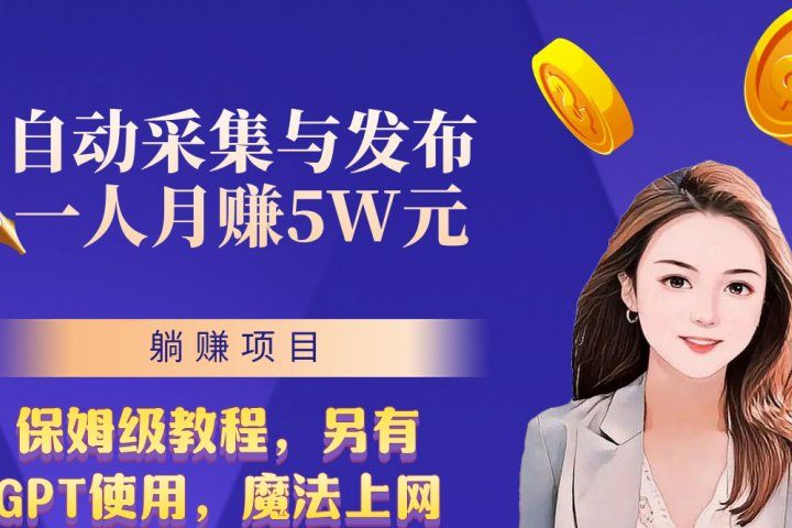 无需人工干预！全自动采集与发布，一人月赚5万的秘籍青柠创客-网创项目资源站-副业项目-创业项目-搞钱项目青柠创客