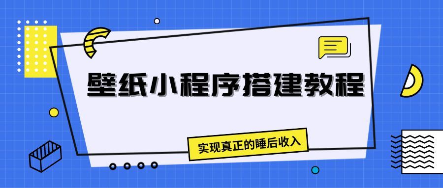 壁纸头像小程序搭建教程，实现真正的睡后收入青柠创客-网创项目资源站-副业项目-创业项目-搞钱项目青柠创客