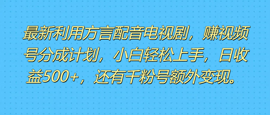 最新利用方言配音电视剧，赚视频号分成计划，小白轻松上手，日收益500+，还有千粉号额外变现。青柠创客-网创项目资源站-副业项目-创业项目-搞钱项目青柠创客