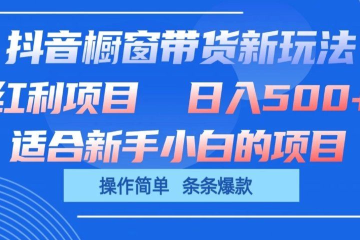 抖音橱窗带货新玩法，单日收益500+，操作简单，条条爆款，新手小白也能轻松上手青柠创客-网创项目资源站-副业项目-创业项目-搞钱项目青柠创客