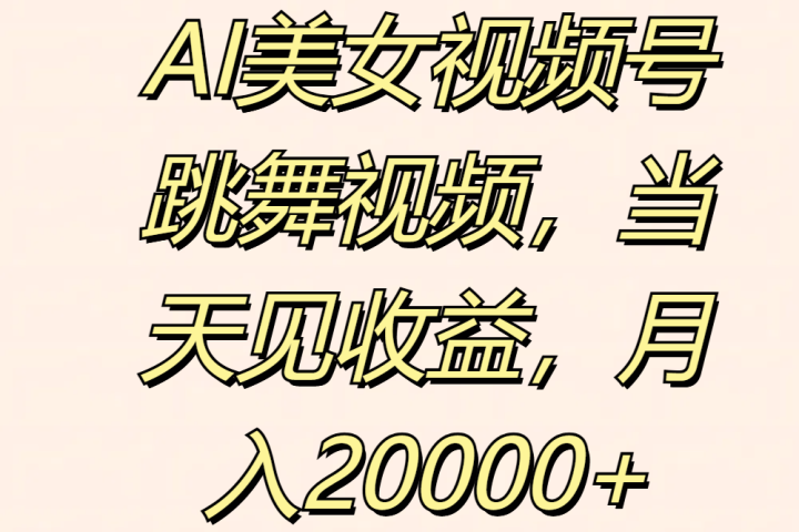 AI美女视频号跳舞视频，当天见收益，月入20000+青柠创客-网创项目资源站-副业项目-创业项目-搞钱项目青柠创客