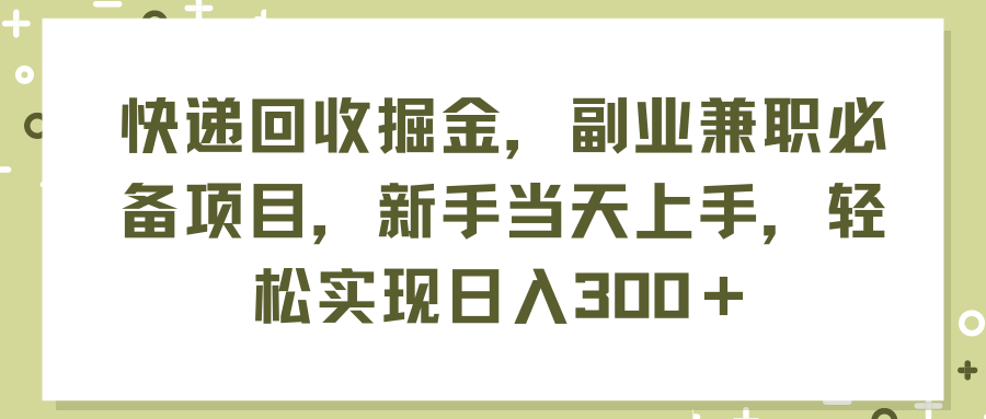 快递回收掘金，副业兼职必备项目，新手当天上手，轻松实现日入300＋青柠创客-网创项目资源站-副业项目-创业项目-搞钱项目青柠创客