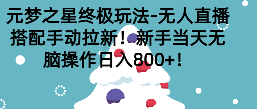 元梦之星终极玩法-无人直播搭配手动拉新，新手当天无脑操作日入800+青柠创客-网创项目资源站-副业项目-创业项目-搞钱项目青柠创客