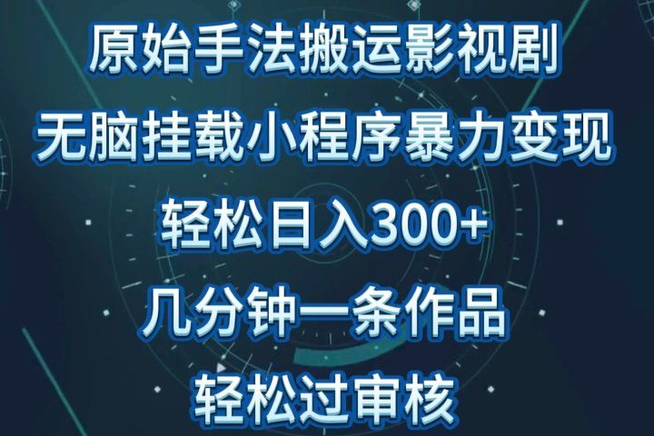 原始手法无脑搬运影视剧，单日收入300+，操作简单，几分钟生成一条视频，轻松过审核青柠创客-网创项目资源站-副业项目-创业项目-搞钱项目青柠创客