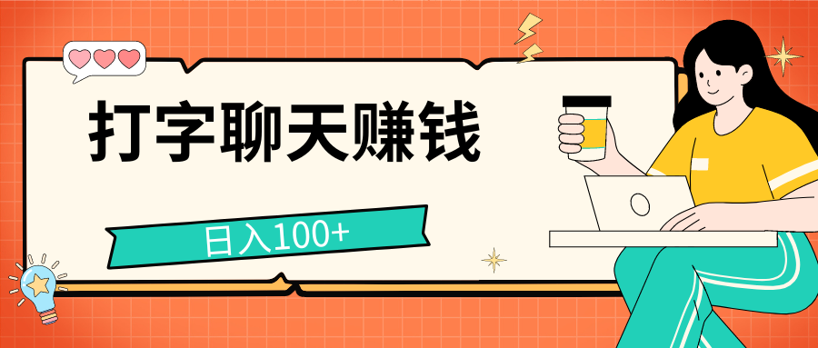 打字聊天赚钱项目,日入100+,无门槛宝妈小白均可做青柠创客-网创项目资源站-副业项目-创业项目-搞钱项目青柠创客