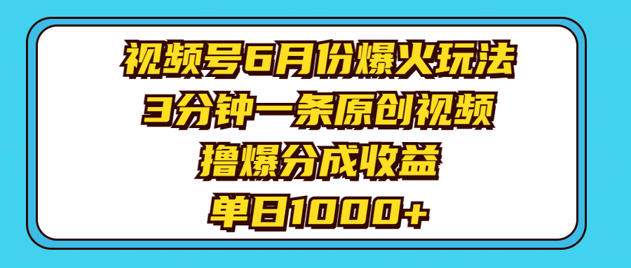 视频号6月份爆火玩法，3分钟一条原创视频，撸爆分成收益，单日1000+青柠创客-网创项目资源站-副业项目-创业项目-搞钱项目青柠创客