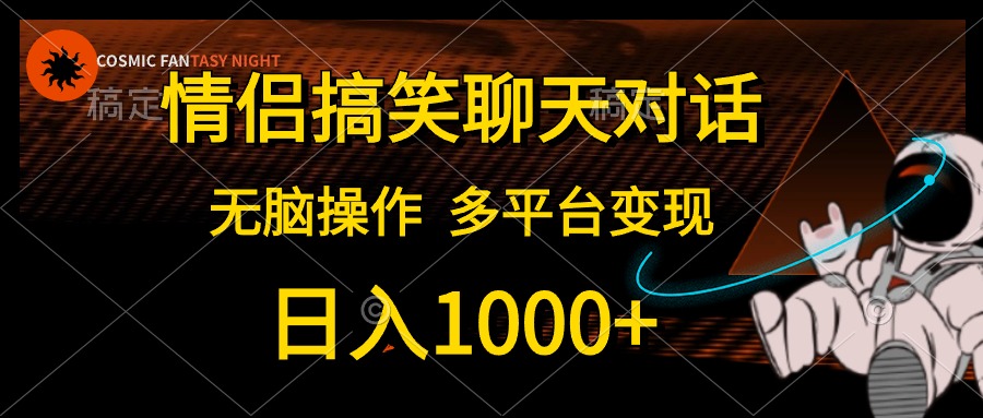 情侣搞笑聊天对话，无脑操作，多平台变现，日入1000+青柠创客-网创项目资源站-副业项目-创业项目-搞钱项目青柠创客