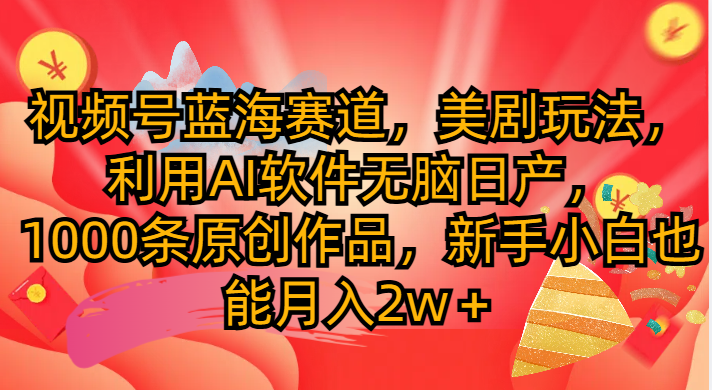 视频号蓝海赛道，美剧玩法，利用AI软件无脑日产1000条原创作品青柠创客-网创项目资源站-副业项目-创业项目-搞钱项目青柠创客