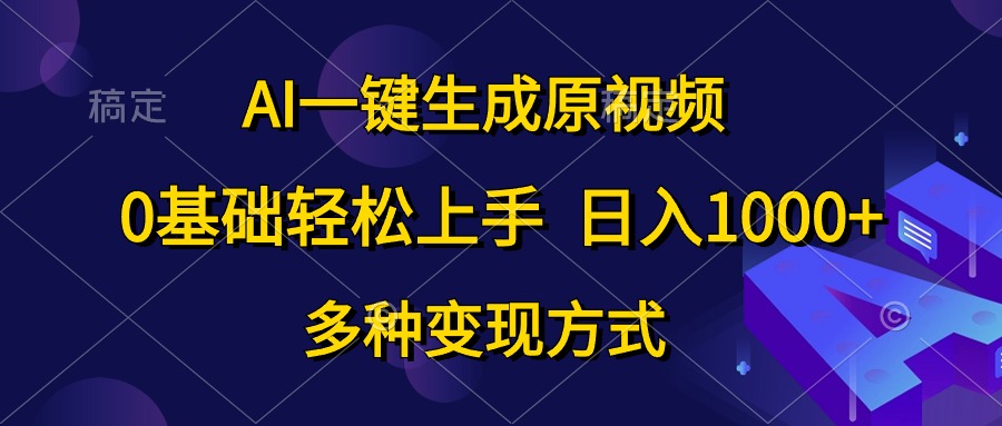 AI一键生成原视频，0基础轻松上手，日入1000+，多种变现方式青柠创客-网创项目资源站-副业项目-创业项目-搞钱项目青柠创客