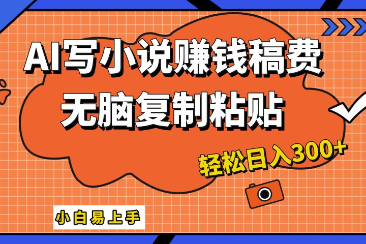 AI一键智能写小说，只需复制粘贴，小白也能成为小说家 轻松日入300+青柠创客-网创项目资源站-副业项目-创业项目-搞钱项目青柠创客