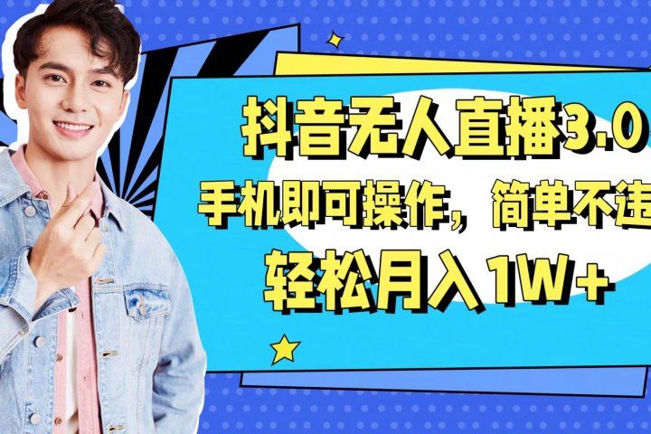 抖音无人直播玩法3.0,手机即可操作,简单不违规,轻松月入1W+青柠创客-网创项目资源站-副业项目-创业项目-搞钱项目青柠创客