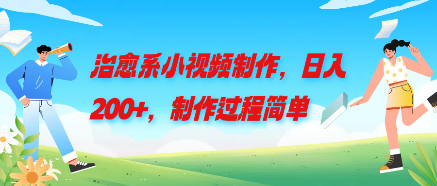 治愈系小视频制作，日入200+，制作过程简单青柠创客-网创项目资源站-副业项目-创业项目-搞钱项目青柠创客