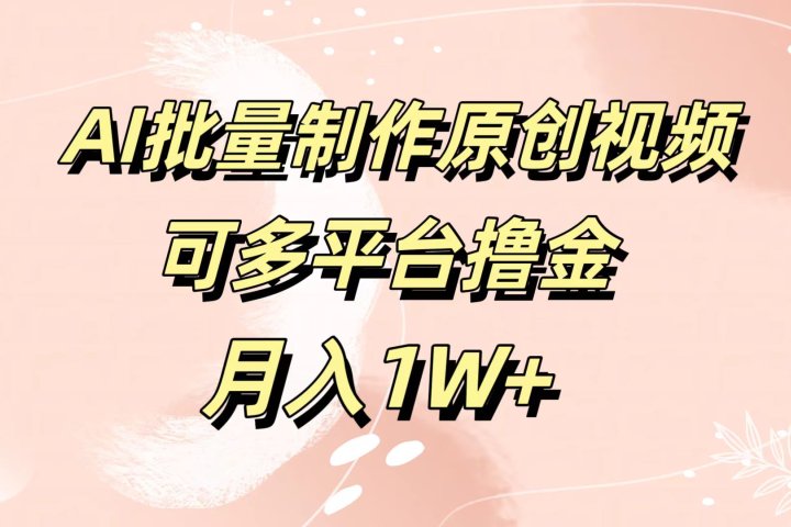 AI批量制作原创视频，可多平台撸金，月入1W+青柠创客-网创项目资源站-副业项目-创业项目-搞钱项目青柠创客