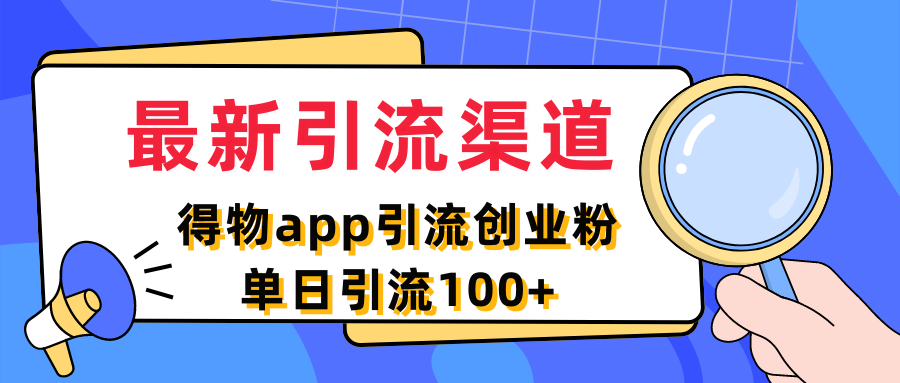 最新引流渠道，得物app引流创业粉，单日引流100+青柠创客-网创项目资源站-副业项目-创业项目-搞钱项目青柠创客