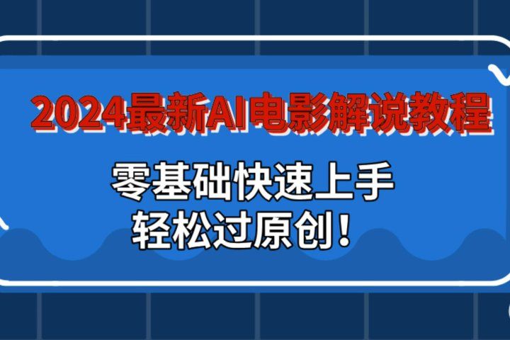 2024最新AI电影解说教程：零基础快速上手，轻松过原创！青柠创客-网创项目资源站-副业项目-创业项目-搞钱项目青柠创客