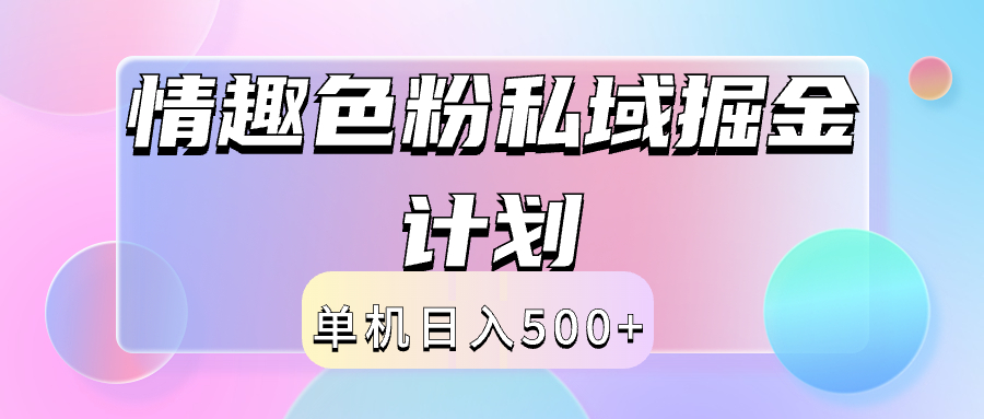 2024情趣色粉私域掘金天花板日入500+后端自动化掘金青柠创客-网创项目资源站-副业项目-创业项目-搞钱项目青柠创客