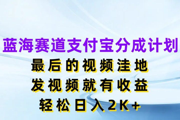 蓝海赛道支付宝分成计划，最后的视频洼地，发视频就有收益，轻松日入2K+青柠创客-网创项目资源站-副业项目-创业项目-搞钱项目青柠创客