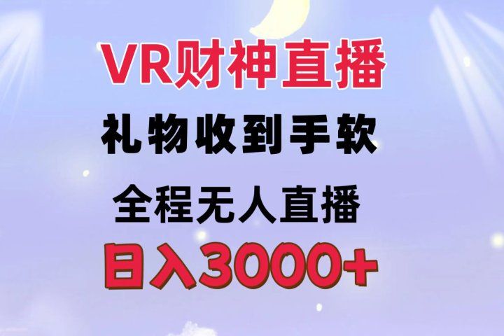 VR财神直播  礼物收到手软 全程无人直播   日入3000+青柠创客-网创项目资源站-副业项目-创业项目-搞钱项目青柠创客