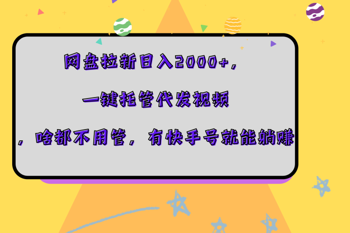 网盘拉新日入2000+，一键托管代发视频，啥都不用管，有快手号就能躺赚青柠创客-网创项目资源站-副业项目-创业项目-搞钱项目青柠创客