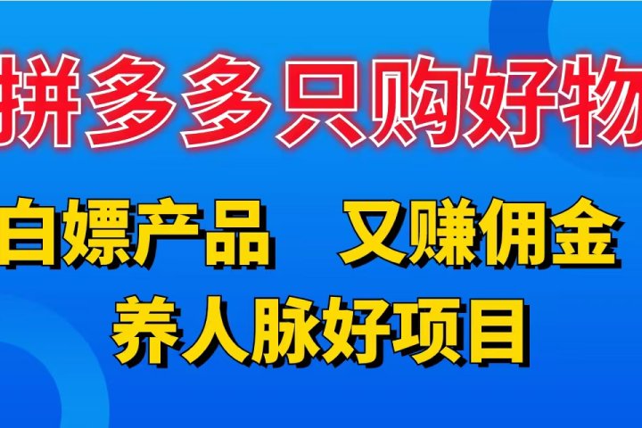 拼多多只购好物，白嫖产品，又赚佣金，养人脉好项目，轻松日入3位数。青柠创客-网创项目资源站-副业项目-创业项目-搞钱项目青柠创客