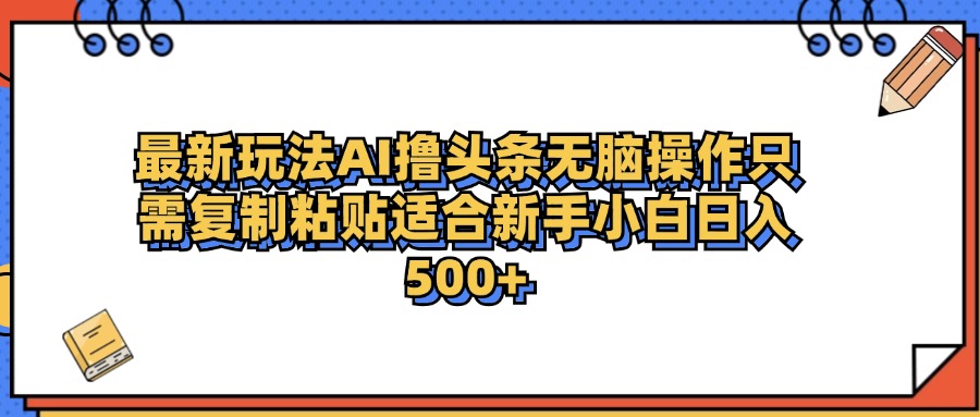 最新AI头条撸收益，日入500＋  只需无脑粘贴复制青柠创客-网创项目资源站-副业项目-创业项目-搞钱项目青柠创客