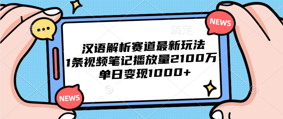 汉语解析赛道最新玩法，1条视频笔记播放量2100万，单日变现1000+青柠创客-网创项目资源站-副业项目-创业项目-搞钱项目青柠创客