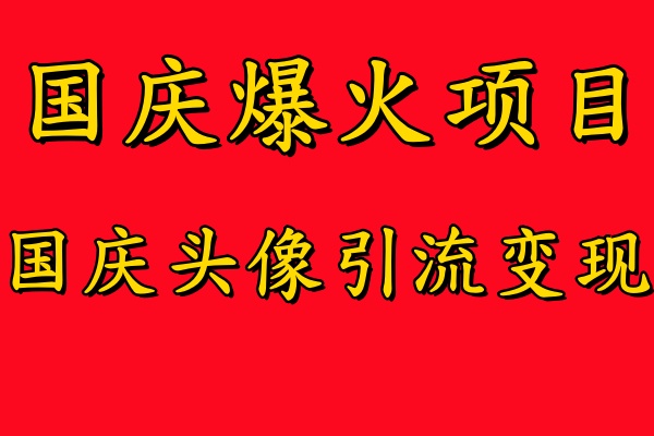 国庆爆火风口项目——国庆头像引流变现，零门槛高收益，小白也能起飞青柠创客-网创项目资源站-副业项目-创业项目-搞钱项目青柠创客