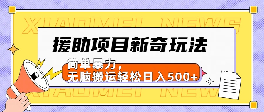 【日入500很简单】援助项目新奇玩法，简单暴力，无脑搬运轻松日入500+青柠创客-网创项目资源站-副业项目-创业项目-搞钱项目青柠创客