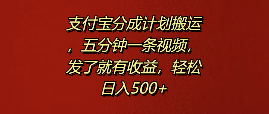 支付宝分成计划搬运，五分钟一条视频，发了就有收益，轻松日入500+青柠创客-网创项目资源站-副业项目-创业项目-搞钱项目青柠创客