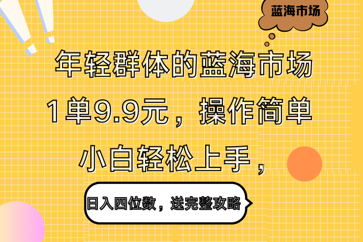 年轻群体的蓝海市场,1单9.9元,操作简单,小白轻松上手,日入四位数,送完整攻略青柠创客-网创项目资源站-副业项目-创业项目-搞钱项目青柠创客