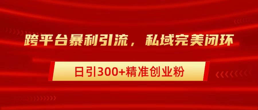 跨平台暴力引流，私域完美闭环，日引300+精准创业粉青柠创客-网创项目资源站-副业项目-创业项目-搞钱项目青柠创客