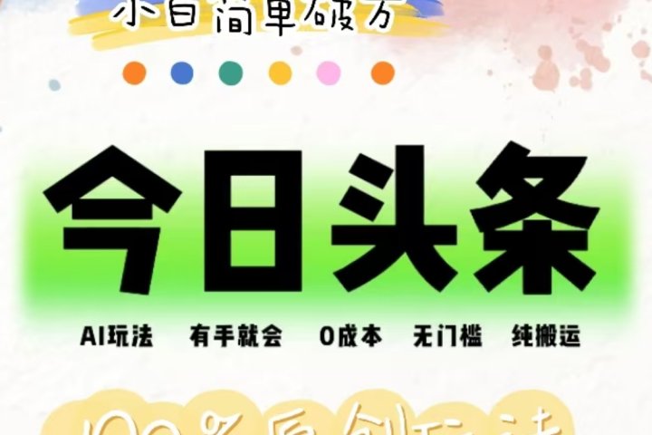AI头条，有手就会，0成本无门槛，纯搬运，小白单号简单破万！！青柠创客-网创项目资源站-副业项目-创业项目-搞钱项目青柠创客