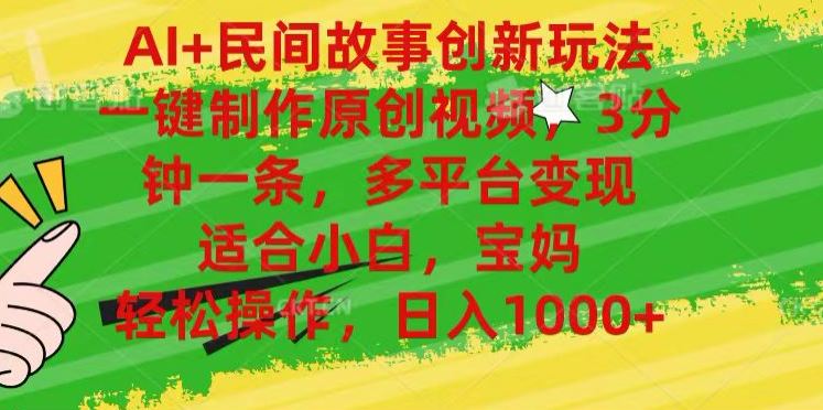 AI+民间故事,一键制作原创视频，多平台变现，3分钟一条，适合小白，宝妈，轻松操作，日入1000+青柠创客-网创项目资源站-副业项目-创业项目-搞钱项目青柠创客