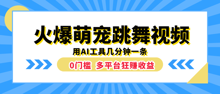 火爆萌宠跳舞视频，用AI工具几分钟一条，0门槛多平台狂赚收益青柠创客-网创项目资源站-副业项目-创业项目-搞钱项目青柠创客