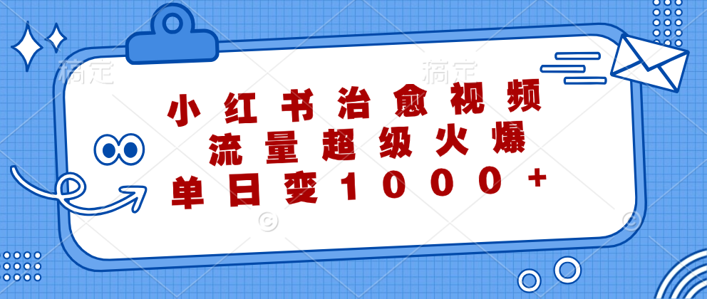 小红书治愈视频，流量超级火爆，单日变现1000+青柠创客-网创项目资源站-副业项目-创业项目-搞钱项目青柠创客