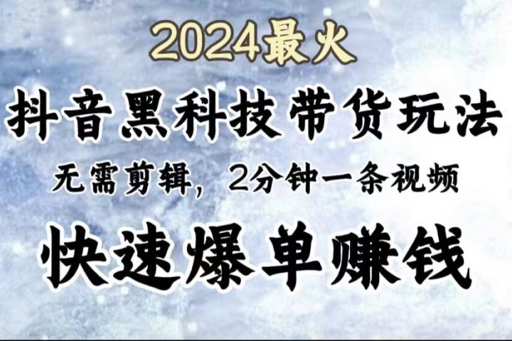 2024最火，抖音黑科技带货玩法，无需剪辑基础，2分钟一条作品，快速爆单青柠创客-网创项目资源站-副业项目-创业项目-搞钱项目青柠创客
