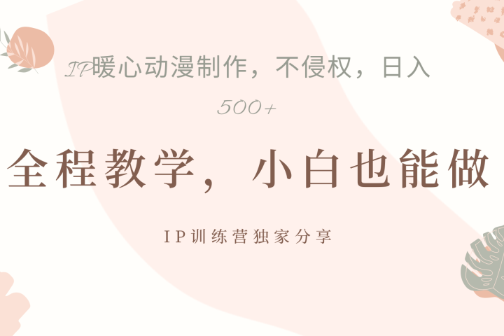 IP动画，作品制作暴力起号日入500+，小白也能做青柠创客-网创项目资源站-副业项目-创业项目-搞钱项目青柠创客