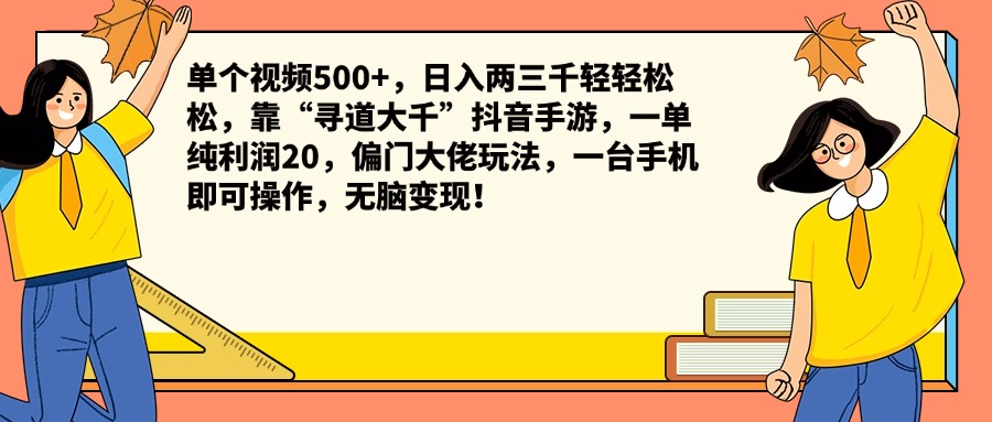 单个视频500+，日入两三千轻轻松松，靠“寻道大千”抖音手游，一单纯利润20，偏门大佬玩法，一台手机即可操作，无脑变现！青柠创客-网创项目资源站-副业项目-创业项目-搞钱项目青柠创客