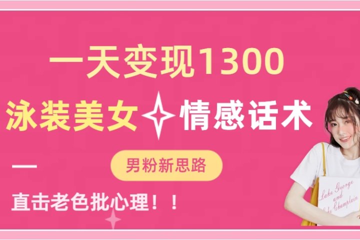 泳装美女+情感话术，提供素材，无脑矩阵操作，一天变现1300青柠创客-网创项目资源站-副业项目-创业项目-搞钱项目青柠创客