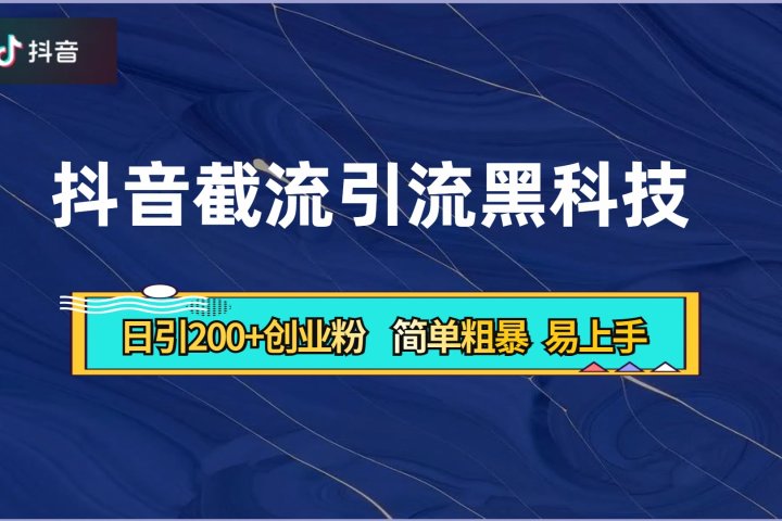 抖音暴力截流引流黑科技，日引200+创业粉，顶流导师内部课程，简单粗暴易上手青柠创客-网创项目资源站-副业项目-创业项目-搞钱项目青柠创客