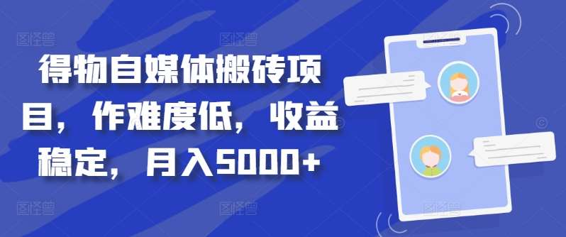 得物自媒体搬砖月入5000+青柠创客-网创项目资源站-副业项目-创业项目-搞钱项目青柠创客